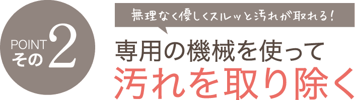 専用の機械を使って汚れを取り除く